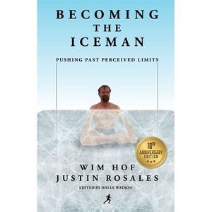 Becoming the Iceman: Pushing Past Perceived Limits (10th Anniversary Edition) --